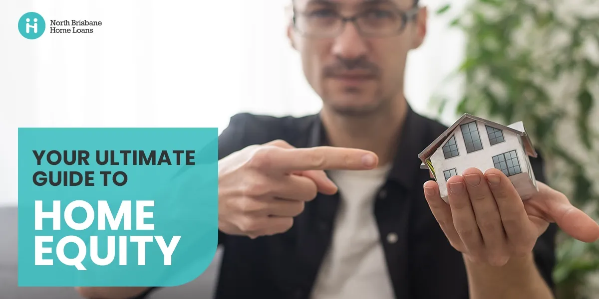 Your Ultimate Guide to Home Equity North Brisbane Home Loans
